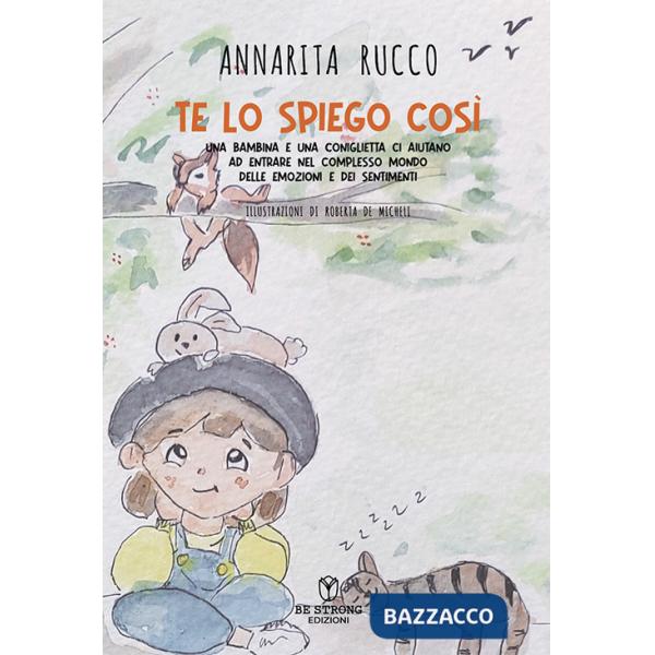 Te lo spiego così. Una bambina e una coniglietta ci aiutano ad entrare nel complesso mondo delle emozioni e dei sentimenti. Ediz