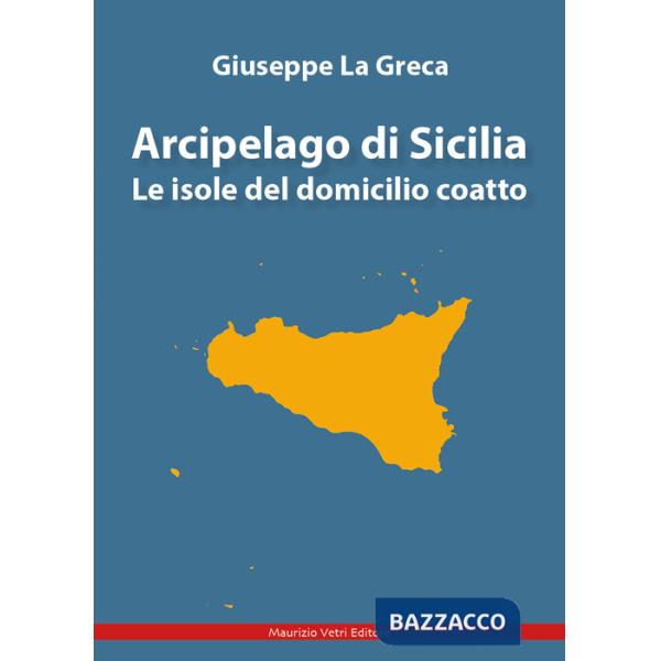 Arcipelago di Sicilia. Le isole del domicilio coatto