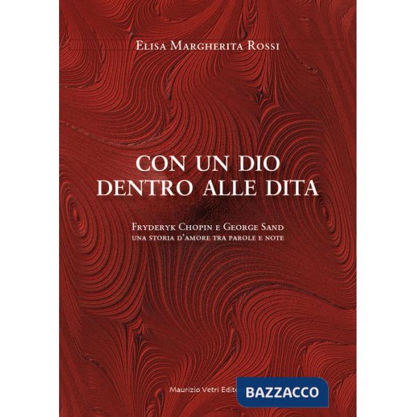 Con un dio dentro alle dita. Fryderyk Chopin e George Sand. Una storia d'amore tra parole e note