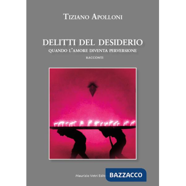 Delitti del desiderio. Quando l'amore diventa perversione