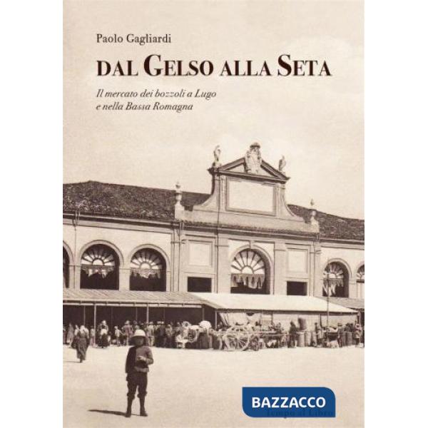 Dal gelso alla seta. Il mercato dei bozzoli a Lugo e nella Bassa Romagna