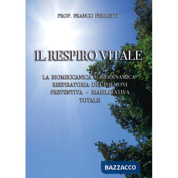 Respiro vitale. La biomeccanica e biodinamica respiratoria dei polmoni preventiva, riabilitativa totale (Il)