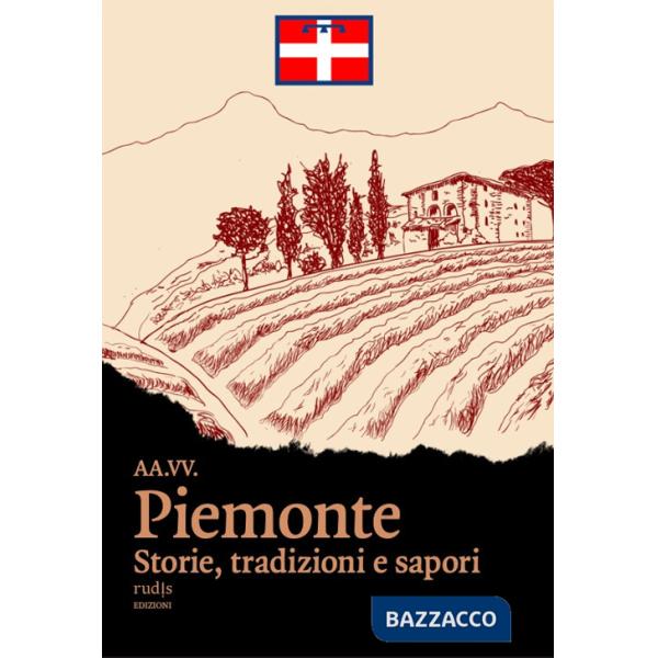 Piemonte. Storie, tradizioni e sapori