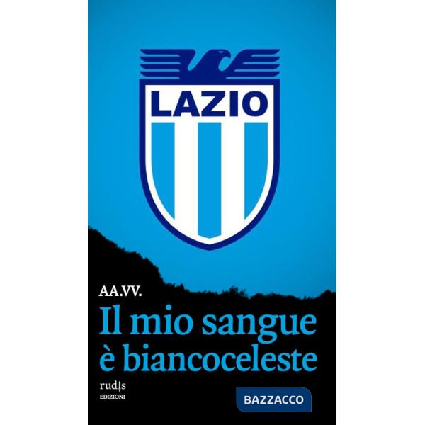 Mio sangue è biancoceleste. Storie di Lazio e di grandi laziali (Il)