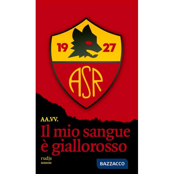 Mio sangue è giallorosso. Storie di Roma e di grandi romanisti (Il)