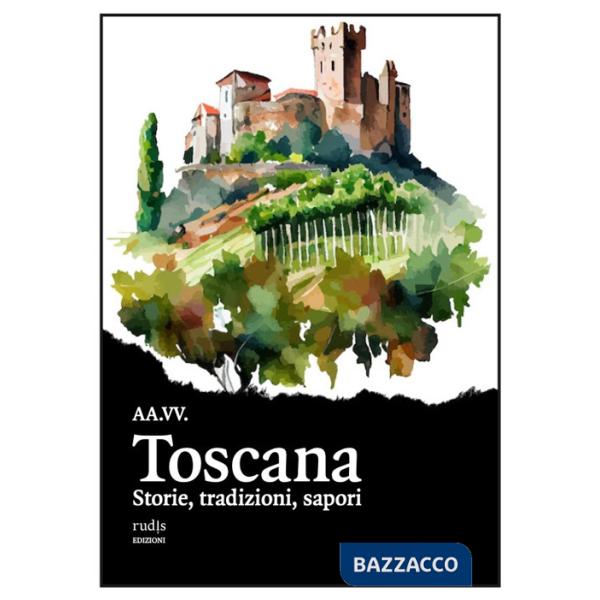 Toscana. Storie, tradizioni, sapori