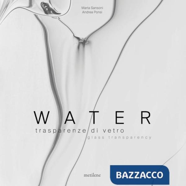 Water. Trasparenze di vetro-Glass transparency. Ediz. italiana e inglese
