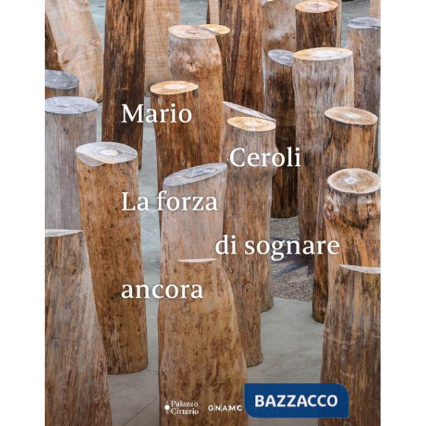 Mario Ceroli. La forza di sognare ancora. Ediz. illustrata