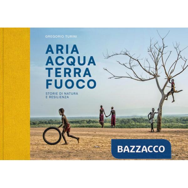 Aria Acqua Terra Fuoco. Storie di natura e resilienza. Ediz. illustrata