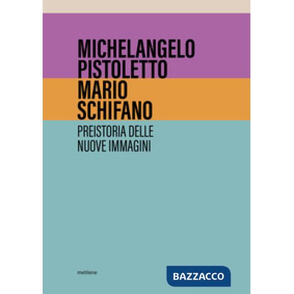 Michelangelo Pistoletto, Mario Schifano. Preistoria delle nuove immagini