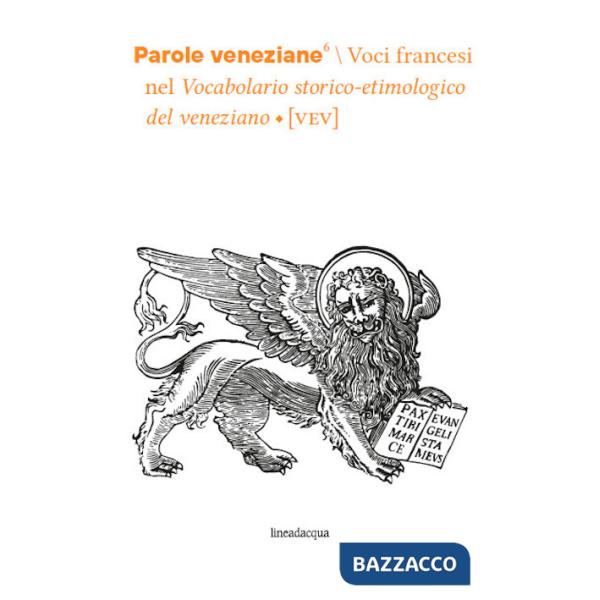Parole veneziane. Vol. 6: Voci francesi nel Vocabolario storico-etimologico del veneziano (VEV)
