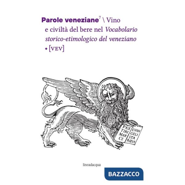 Parole veneziane. Vol. 7: Vino e civiltà del bere nel Vocabolario storico-etimologico del veneziano (VEV)