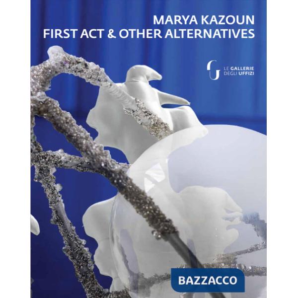 Marya Kazoun. First Act & Other Alternatives. Ediz. multilingue