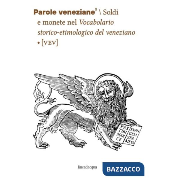 Parole veneziane. Vol. 8: Soldi e monete nel Vocabolario storico-etimologico del veneziano (VEV)