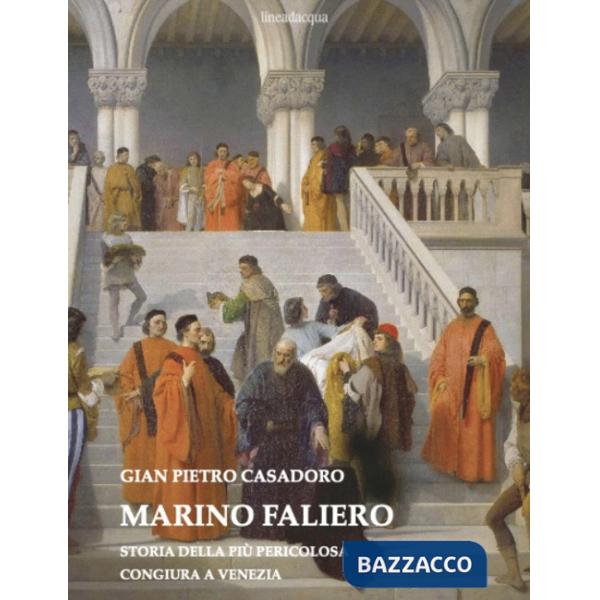 Marino Faliero. Storia della più pericolosa congiura a Venezia