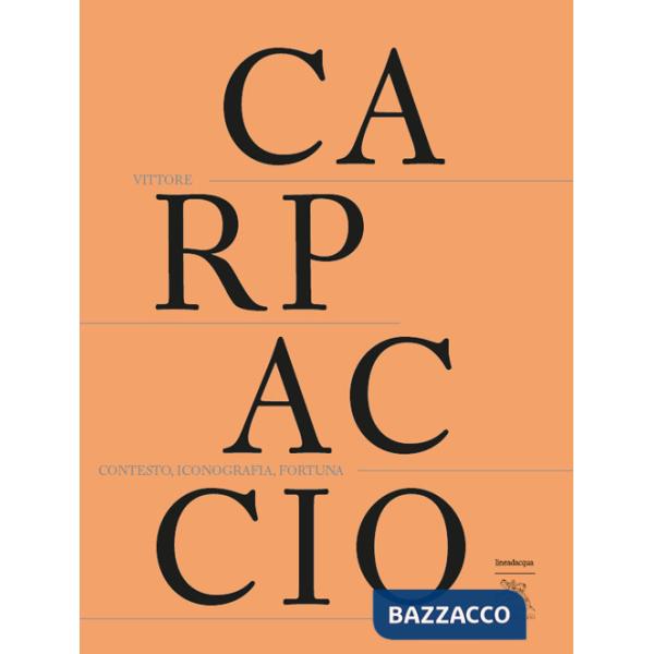 Vittore Carpaccio. Contesto, iconografia, fortuna