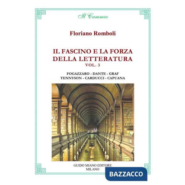 Fascino e la forza della letteratura (Il). Vol. 3: Antonio Fogazzaro, Dante Alighieri, Arturo Graf, Alfred Tennyson, Giosuè Card