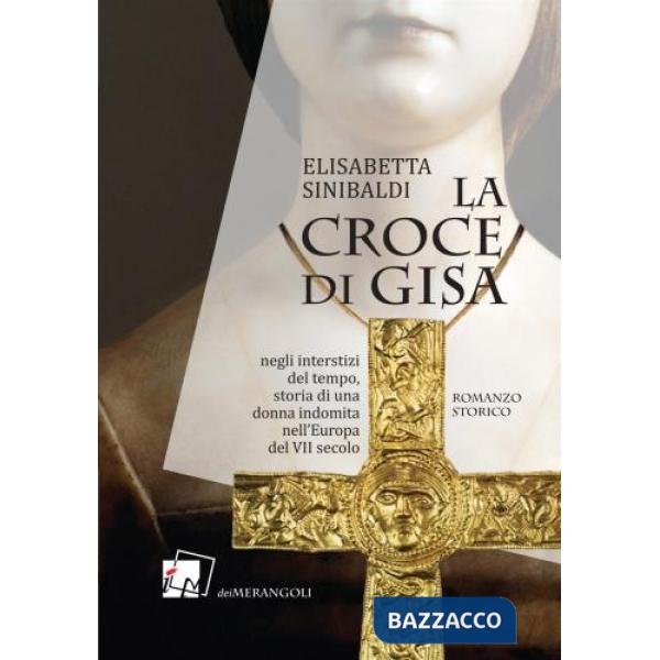 Croce di Gisa. Negli interstizi del tempo, storia di una donna indomita nell'Europa del VII secolo (La)