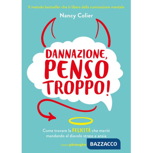 Dannazione, penso troppo! Come trovare la felicità che meriti mandando al diavolo stress e ansia