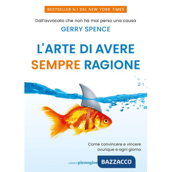 Arte di avere sempre ragione. Come convincere e vincere ovunque e ogni giorno (L')
