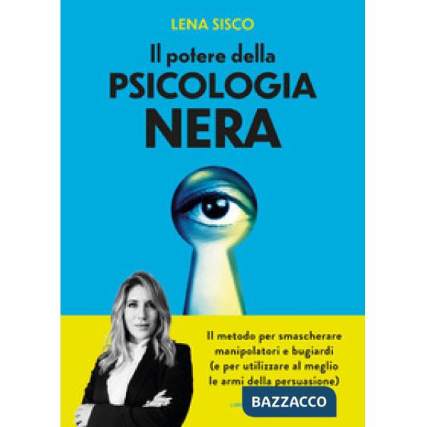 Potere della psicologia nera. Il metodo per smascherare manipolatori e bugiardi (e per utilizzare al meglio le armi della persua