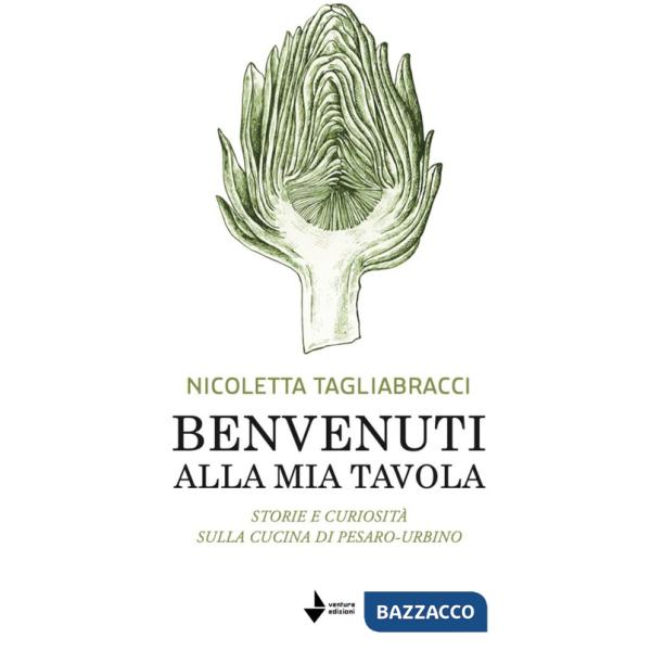 Benvenuti alla mia tavola. Storie e curiosità sulla cucina di Pesaro-Urbino