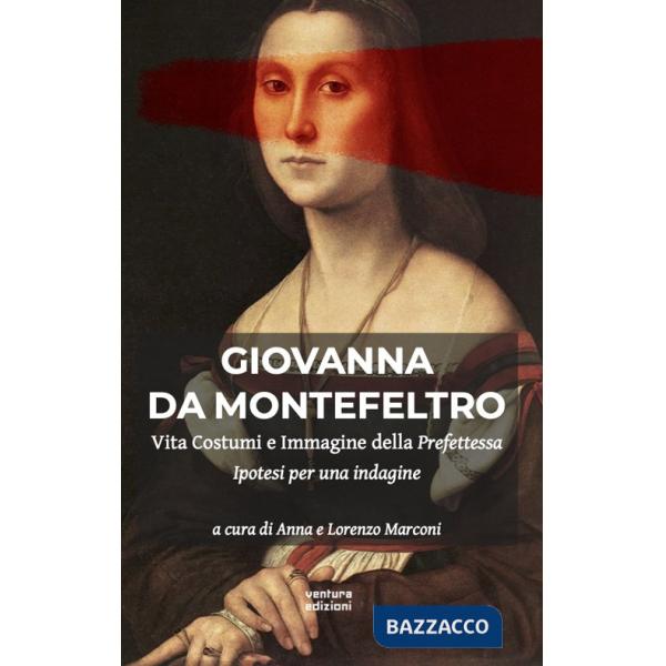 Giovanna Da Montefeltro. Vita costumi e immagine della prefettessa. Ipotesi di una indagine
