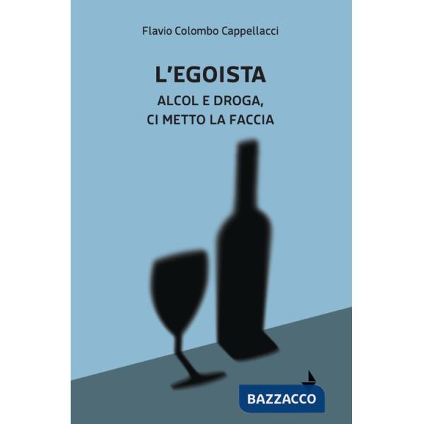 Egoista. Alcol e droga, ci metto la faccia (L')