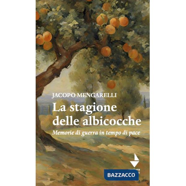 Stagione delle albicocche. Memorie di guerra in tempo di pace (La)