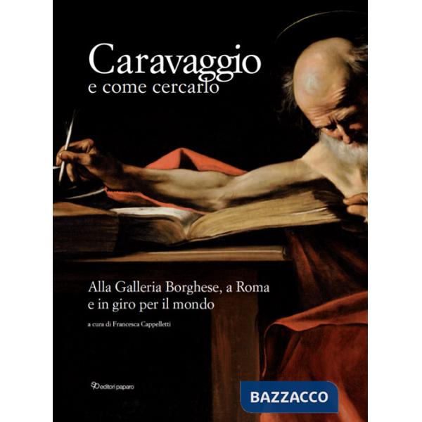 Caravaggio e come cercarlo. Alla Galleria Borghese, a Roma e in giro per il mondo. Ediz. a colori