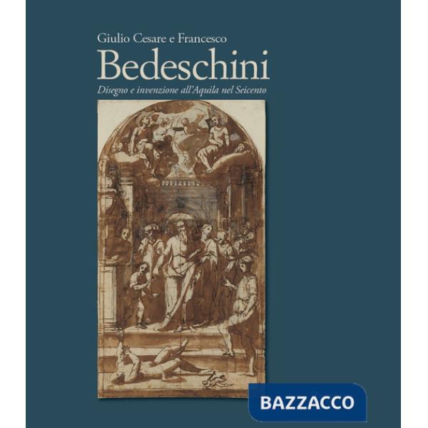Giulio Cesare e Francesco Bedeschini. Disegno e invenzione all'Aquila nel Seicento. Catalogo della mostra (Museo Nazionale d'Abr