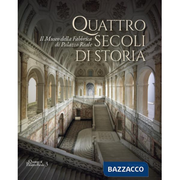 Quattro secoli di storia. Il Museo della Fabbrica di Palazzo Reale