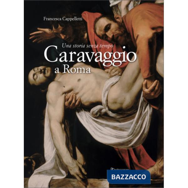 Caravaggio a Roma. Una storia senza tempo. Ediz. a colori