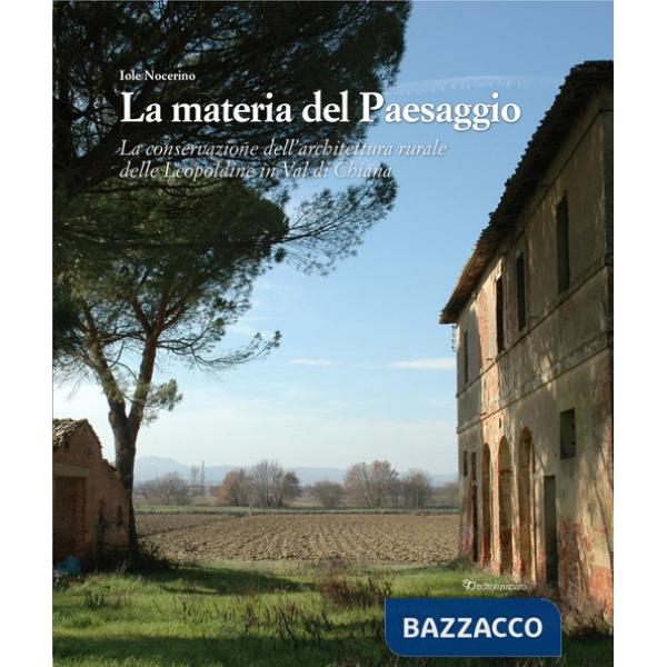 Materia del paesaggio. La conservazione dell'architettura rurale delle Leopoldine in Val di Chiana (La)