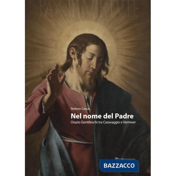 Nel nome del padre. Orazio Gentileschi tra Caravaggio e Vermeer-In the name of the Father. Orazio Gentileschi, bridging Caravagg