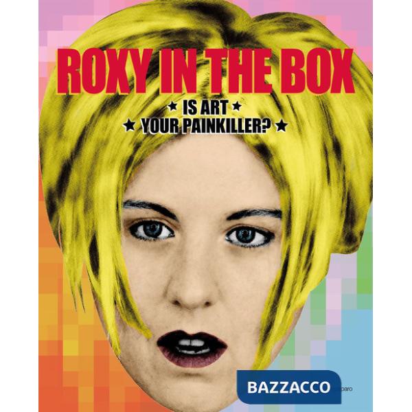 Roxy in the box. Is art your painkiller? Ediz. italiana e inglese
