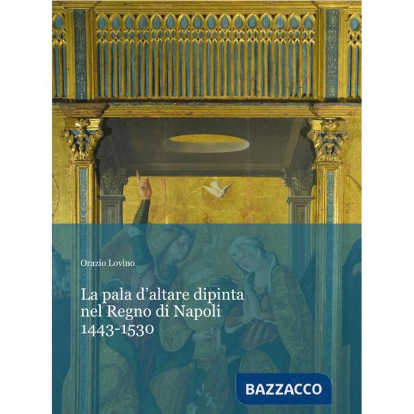 Pala d'altare dipinta nel regno di Napoli. 1443-1530 (La)