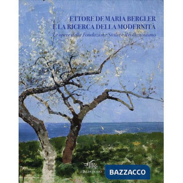 Ettore De Maria Bergler e la ricerca della modernità. Le opere della Fondazione Sicilia e il collezionismo. Ediz. illustrata