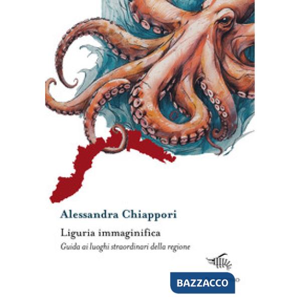 Liguria immaginifica. Guida ai luoghi straordinari della regione. Con mappa immaginifica della Liguria
