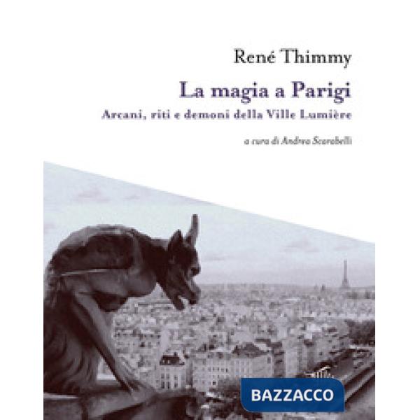 Magia a Parigi. Arcani, riti e demoni della Ville Lumière. Con mappa esoterica di Parigi (La)