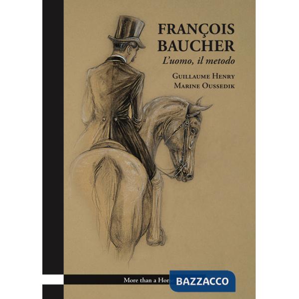 François Baucher. L'uomo, il metodo. Ediz. illustrata