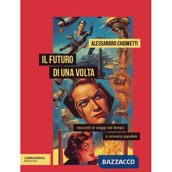 Futuro di una volta. Racconti di viaggi nel tempo e universi paralleli (Il)