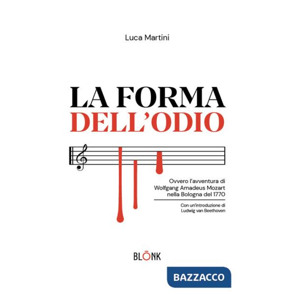 Forma dell'odio. Ovvero l'avventura di Wolfgang Amadeus Mozart nella Bologna del 1770 (La)