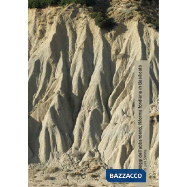 Paesaggi dell'abbandono. Riforma fondiaria in Basilicata. Ediz. illustrata