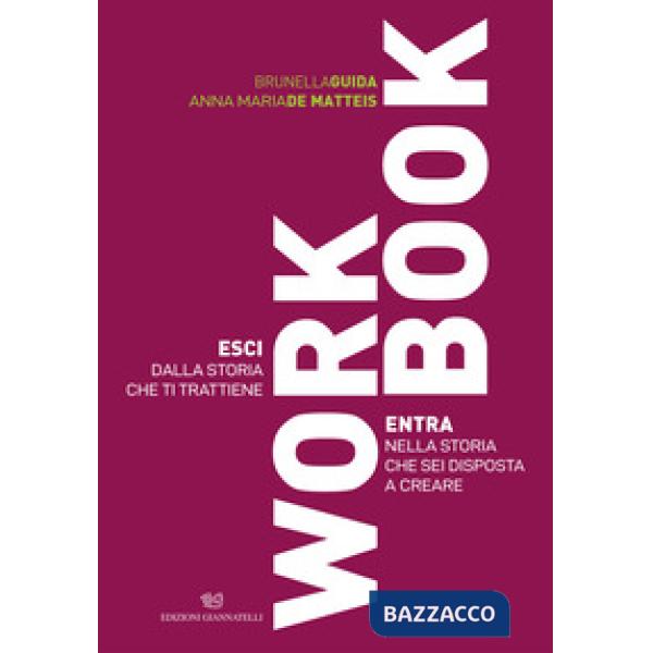 Workbook. Esci dalla storia che ti trattiene. Entra nella storia che sei disposta a creare