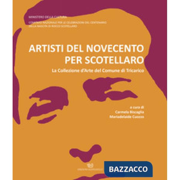 Artisti del Novecento per Scotellaro. La Collezione d'Arte del Comune di Tricarico. Ediz. illustrata