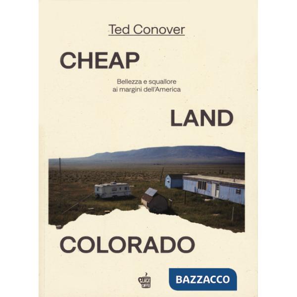Cheap Land Colorado. Bellezza e squallore ai margini dell'America