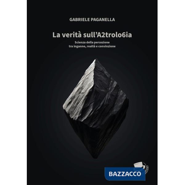 Verità sull'A2trolo6ia. Scienza della percezione tra inganno, realtà e convinzione (La)