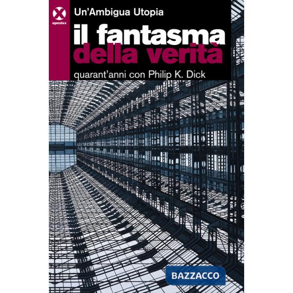 Fantasma della verità. Quarant'anni con Philip K. Dick (Il)