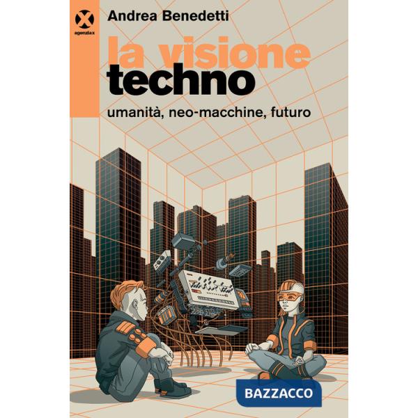 Visione techno. Umanità, neo-macchine, futuro (La)